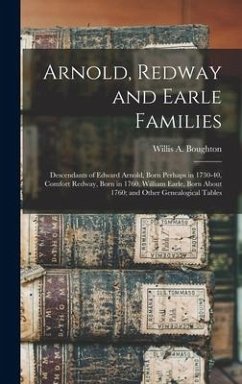 Arnold, Redway and Earle Families; Descendants of Edward Arnold, Born Perhaps in 1730-40, Comfort Redway, Born in 1760, William Earle, Born About 1760