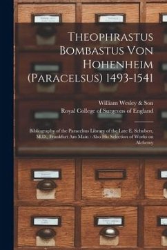 Theophrastus Bombastus Von Hohenheim (Paracelsus) 1493-1541: Bibliography of the Paracelsus Library of the Late E. Schubert, M.D., Frankfurt Am Main: