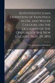 Seventeenth Loan Exhibition of Paintings in Oil and Water Colours, on the Occasion of the Opening of the New Gallery, Nov. 29, 1893