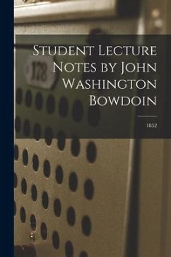 Student Lecture Notes by John Washington Bowdoin; 1852 - Anonymous