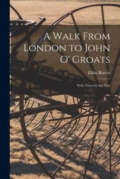 A Walk From London to John O' Groats: With Notes by the Way - Burritt, Elihu