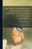 The Birds of Norfolk & Lord Howe Islands and the Australasian South Polar Quadrant: With Additions to &quote;birds of Australia&quote;