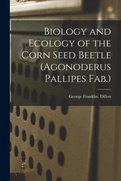 Biology and Ecology of the Corn Seed Beetle (Agonoderus Pallipes Fab.) - Dillon, George Franklin