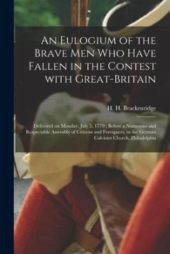 An Eulogium of the Brave Men Who Have Fallen in the Contest With Great-Britain: Delivered on Monday, July 5, 1779; Before a Numerous and Respectable A