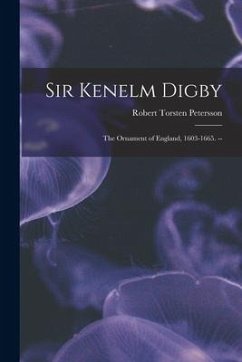 Sir Kenelm Digby: the Ornament of England, 1603-1665. -- - Petersson, Robert Torsten