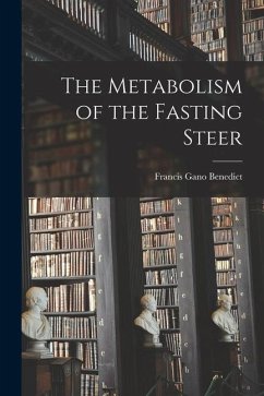 The Metabolism of the Fasting Steer - Benedict, Francis Gano