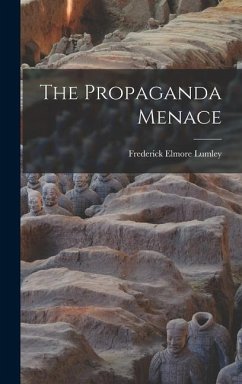 The Propaganda Menace - Lumley, Frederick Elmore