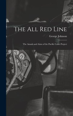 The All Red Line [microform]: the Annals and Aims of the Pacific Cable Project - Johnson, George