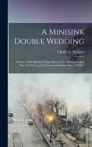 A Minisink Double Wedding: a Story of Old Minisink Village Between the Minisink Indian War of 1754-8, and the French and Indian War of 1763-5