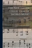 The New Haven Collection of Sacred Music: Containing a Set of Tunes Adapted to the Metres and Subjects of the Psalms and Hymns in General Use