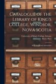 Catalogue of the Library of King's College, Windsor, Nova Scotia [microform]: With Occasional Annotations