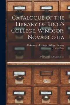 Catalogue of the Library of King's College, Windsor, Nova Scotia [microform]: With Occasional Annotations - Piers, Harry