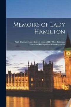 Memoirs of Lady Hamilton; With Illustrative Anecdotes of Many of Her Most Particular Friends and Distinguished Contemporaries; - Anonymous