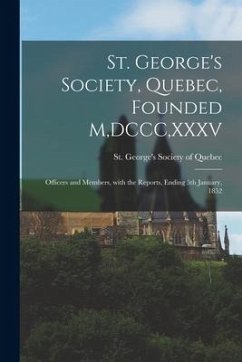St. George's Society, Quebec, Founded M, DCCC, XXXV [microform]: Officers and Members, With the Reports, Ending 5th January, 1852