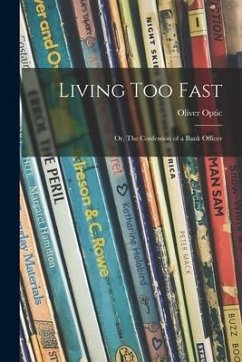 Living Too Fast: or, The Confession of a Bank Officer - Optic, Oliver