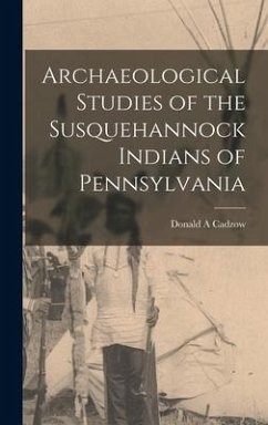 Archaeological Studies of the Susquehannock Indians of Pennsylvania - Cadzow, Donald A