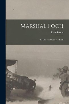 Marshal Foch [microform]: His Life, His Work, His Faith - Puaux, René