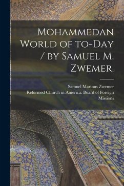 Mohammedan World of To-day / by Samuel M. Zwemer. - Zwemer, Samuel Marinus