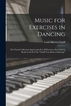Music for Exercises in Dancing: the Fourth Collection, Junior Part.For All Exercises Described in Books I and II of the 