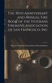 The 30th Anniversary and Annual Fire Book of the Veterans Firemen's Association of San Francisco, Inc
