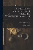 A Treatise on Architecture & Building Construction Volume VII: Tables and Formulas