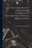 The Greatest of Expositions Completely Illustrated. Official Publication;