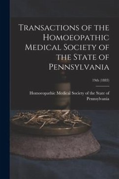 Transactions of the Homoeopathic Medical Society of the State of Pennsylvania; 19th (1883)