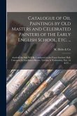 Catalogue of Oil Paintings by Old Masters and Celebrated Painters of the Early English School, Etc. ... [microform]: Auction: the Sale Will Be Conduct