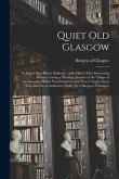 Quiet Old Glasgow: Its Latter Days Before Railways: With Many Other Interesting Matters, Giving a Pleasing Account of the Village of Grah