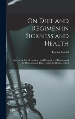 On Diet and Regimen in Sickness and Health; and on the Interdependence and Prevention of Diseases and the Diminution of Their Fatality, by Horace Dobe - Dobell, Horace