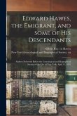 Edward Hawes, the Emigrant, and Some of His Descendants: Address Delivered Before the Genealogical and Biographical Society of the City of New York, A