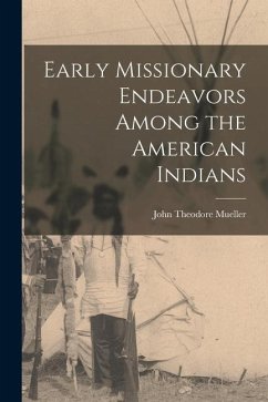 Early Missionary Endeavors Among the American Indians - Mueller, John Theodore