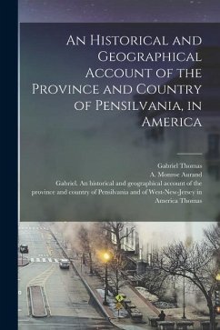 An Historical and Geographical Account of the Province and Country of Pensilvania, in America - Thomas, Gabriel