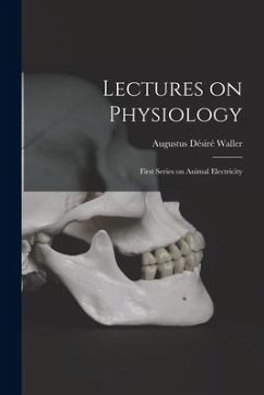 Lectures on Physiology: First Series on Animal Electricity - Waller, Augustus Désiré