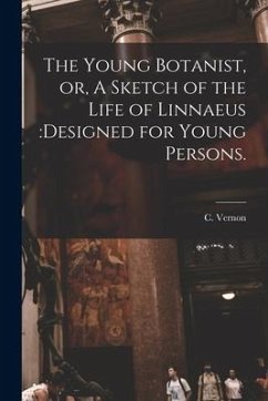 The Young Botanist, or, A Sketch of the Life of Linnaeus: designed for Young Persons. - Vernon, C.