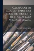 Catalogue of Modern Paintings Being the Property of Thomas Reid, William Schaus ..