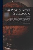 The World in the Stereoscope: a Series of Sketches, Original and Selected, Including Descriptions of Mountains, Volcanoes, Valleys, Plains and Deser