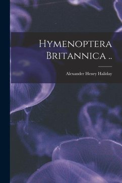 Hymenoptera Britannica .. - Haliday, Alexander Henry