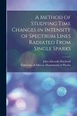 A Method of Studying Time Changes in Intensity of Spectrum Lines Radiated From Single Sparks