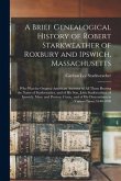 A Brief Genealogical History of Robert Starkweather of Roxbury and Ipswich, Massachusetts: Who Was the Original American Ancestor of All Those Bearing