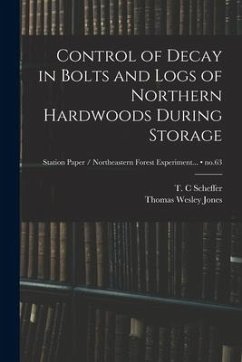 Control of Decay in Bolts and Logs of Northern Hardwoods During Storage; no.63 - Jones, Thomas Wesley