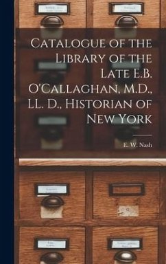 Catalogue of the Library of the Late E.B. O'Callaghan, M.D., LL. D., Historian of New York [microform]