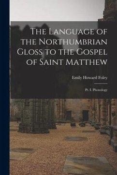 The Language of the Northumbrian Gloss to the Gospel of Saint Matthew: Pt. I. Phonology - Foley, Emily Howard