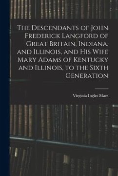 The Descendants of John Frederick Langford of Great Britain, Indiana, and Illinois, and His Wife Mary Adams of Kentucky and Illinois, to the Sixth Gen - Maes, Virginia Ingles
