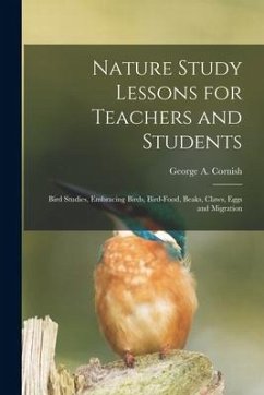 Nature Study Lessons for Teachers and Students [microform]: Bird Studies, Embracing Birds, Bird-food, Beaks, Claws, Eggs and Migration