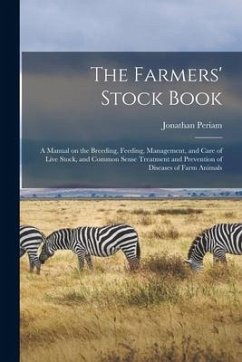 The Farmers' Stock Book [microform]: a Manual on the Breeding, Feeding, Management, and Care of Live Stock, and Common Sense Treatment and Prevention - Periam, Jonathan