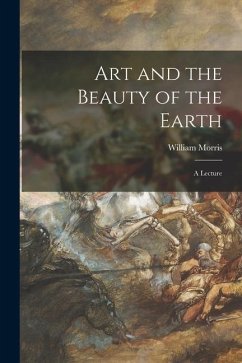 Art and the Beauty of the Earth: a Lecture - Morris, William