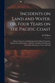 Incidents on Land and Water, or, Four Years on the Pacific Coast [microform]: Being a Narrative of the Burning of the Ships Nonantum, Humayoon and Fan