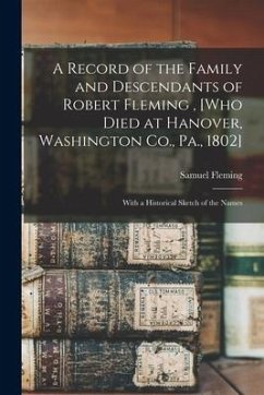 A Record of the Family and Descendants of Robert Fleming, [who Died at Hanover, Washington Co., Pa., 1802]: With a Historical Sketch of the Names - Fleming, Samuel