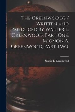 The Greenwood's / Written and Produced by Walter L. Greenwood, Part One, Mignon A. Greenwood, Part Two. - Greenwood, Walter L.